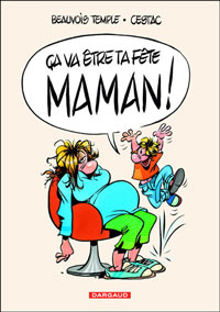 « Ca va être ta fête, Maman ! » Par Florence Cestac & Nadège Beauvois – Dargaud