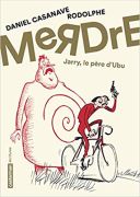Merdre : Jarry, le père d'Ubu - Par Rodolphe & Casanave - Casterman