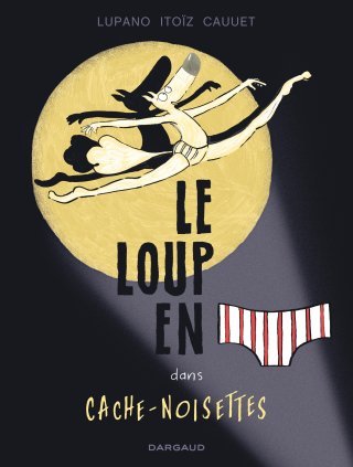 Le Loup en slip T. 6 : Cache-noisettes - Par Wilfrid Lupano et Mayana Itoïz - Dargaud
