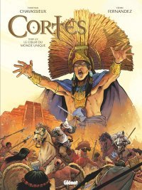 Cortés T.2 : Le Cœur du Monde unique – Par Christian Chavassieux & Cédric Fernandez – Ed. Glénat