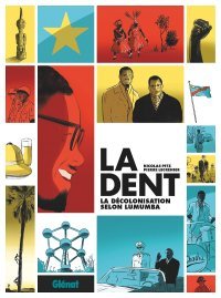 La Dent : La décolonisation selon Lumumba – Par Nicolas Pitz & Pierre Lecrenier – Ed. Glénat, coll. Karma