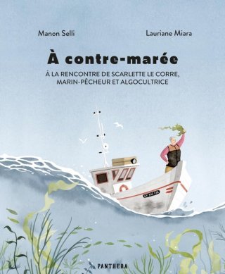 À contre-marée : À la rencontre de Scarlette le Corre, Marin-pêcheur et algocultrice - par Selli et Miara - Éd. Panthera