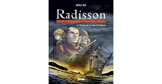 Radisson – T4 : « Pirates de la baie d'Hudson » – par Jean-Sébastien Bérubé – Glénat Québec