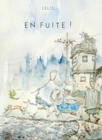 "En Fuite !" de Lelis (Éditions Les Rêveurs) : du burlesque au fantastique en aquarelle
