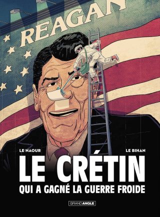 Le crétin qui a gagné la guerre froide - Par Le Naour & Le Bihan - Éd. Grand Angle