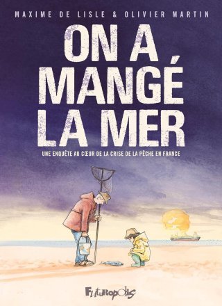 On a mangé la mer : Après l'Afrique, Maxime de Lisle enquête sur l'état des eaux françaises