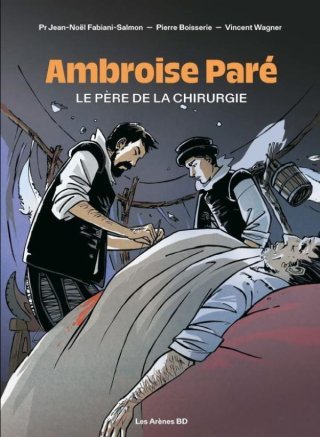 Ambroise Paré - Par Jean-Noël Fabiani-Salmon, Pierre Boisserie et Vincent Wagner - Les Arènes BD
