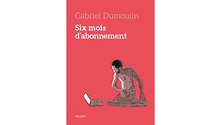 Six mois d'abonnement - Par G. Dumoulin - Atrabile Editions