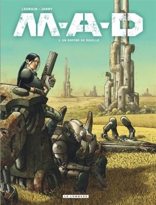 M-A-D T. 1 : un empire de rouille - Par Thomas Legrain & Nicolas Jarry - Le Lombard