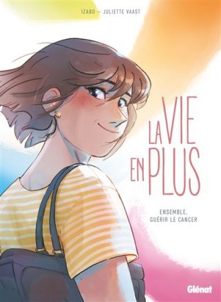 La vie en plus, guérir le cancer : Ou le raconter pour mieux le combattre