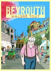 Beyrouth malgré tout - Par Sophie Guignon, Chloé Domat et Kamal Hakim – Ed. Steinkis