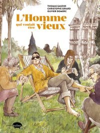 L'Homme qui voulait être vieux – Par Thomas Gaudin, Olivier Domerc et Christophe Girard – Éditions MARAbulles