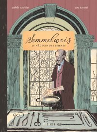 Semmelweis, le médecin des femmes – Par Isabelle Bauthian & Eva Rossetti - Ed. Steinkis