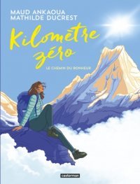 Kilomètre zéro - Le chemin du bonheur - Par Mathilde Ducrest, d'après le roman de Maud Ankaoua - Ed. Casterman