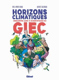 Horizons climatiques, rencontre avec 9 scientifiques du GIEC - Par Iris-Amata Dion & Xavier Henrion - Ed. Glénat