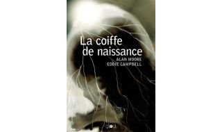 La Coiffe de naissance - Par Alan Moore & Eddie Campbell (traduction Jean-Paul Jennequin) - Ca et Là