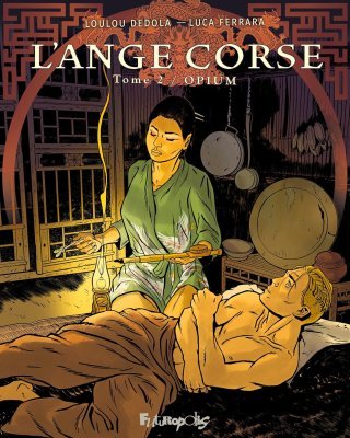 L'Ange corse T. 2, Opium – Par Loulou Dedola & Luca Ferrara – Ed. Futuropolis