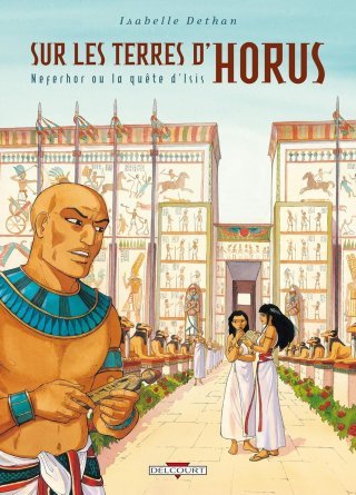 Sur les Terres d'Horus - T7 : Neferhor ou la quête d'Isis - Par Isabelle Dethan - Delcourt 