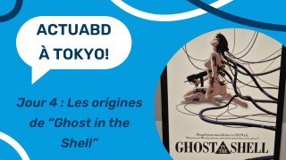 ActuaBD à Tokyo - Jour 4 : Les origines de "Ghost in the Shell"