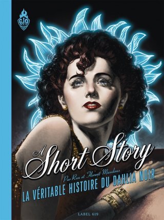 « A short Story - La véritable histoire du Dahlia Noir » - Par Run et Florent Maudoux - Éd. Label 619/Rue de Sèvres