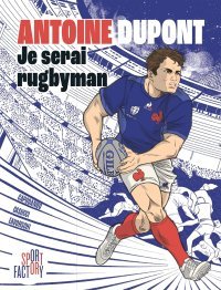 Antoine Dupont, Je serai rugbyman : la première biographie du capitaine des bleus en BD