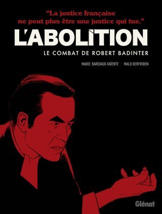 L'abolition, le combat de Robert Badinter - Par Marie Bardiaux-Vaïente & Malo Kerfriden - Ed. Glénat