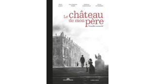 Le Château de mon père - Par Labat, Weber, Lemardelé & Vitrebert - La Boîte à Bulles/Château de Versailles
