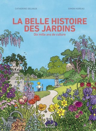 La Belle Histoire des jardins – Par Delvaux & Hureau – Ed. Les Arènes BD