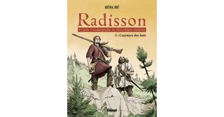 Radisson – T3 : « Coureurs des bois » – Par Jean-Sébastien Bérubé – Glénat Québec
