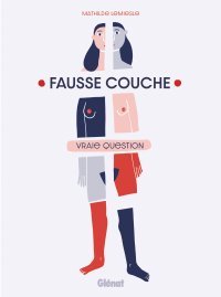 Fausse Couche, vraie question - Par Mathilde Lemiesle - Ed. Glénat