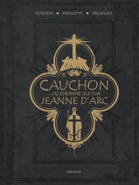 Cauchon, l'homme qui tua Jeanne d'Arc 