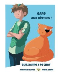Guillaume & Le Chat : Gare aux bêtises ! - Par Dominique Curtiss & Muriel Gestin