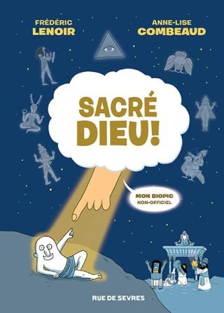 Sacré dieu ! - Par Frédéric Lenoir & Anne-Lise Combeaud - Ed. Rue de Sèvres