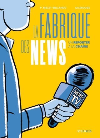 La Fabrique des News. Un Reporter à la Chaîne - Pierre Millet-Bellando et M. LeRouge – Steinkis