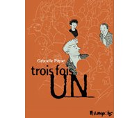 Trois fois un – Par Gabrielle Piquet (d'après Tonino Benacquista) – Futuropolis.