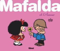 Pour la Saint-Valentin : Mafalda et l'Amour – Par Quino – Ed. Glénat