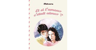Et si l'amour c'était aimer ? - Par Fabcaro - 6 Pieds Sous Terre