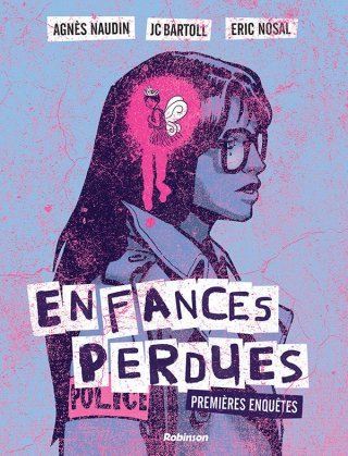 Enfances perdues (Premières enquêtes) - Par Agnès Naudin, Jean-Claude Bartoll & Éric Nosal - Éditions Robinson