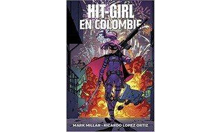 Hit-Girl en Colombie – Par Mark Millar & Ricardo Lopez Ortiz – Panini Comics