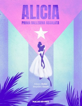 Alicia, Prima ballerina Assoluta - Par Hofer et Goust - Editions Rue de Sèvres