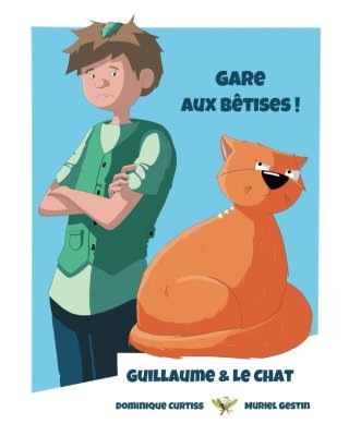 Guillaume & Le Chat : Gare aux bêtises ! - Par Dominique Curtiss & Muriel Gestin