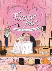 Forever Love, Quand la télé-réalité s'empare de l'amour - Par Anaïs Schenké & Aziliz Kondracki - Ed. Steinkis