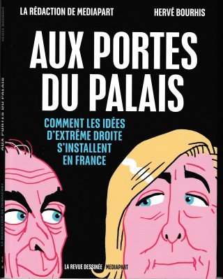 Aux Portes du Palais – Comment les idées d'extrême droite s'installent en France – Par Lucie Delaporte, Marine Turchi, Baptiste Bouthier et Hervé Bourhis - La Revue Dessinée / Médiapart 