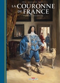 La Couronne de France T.4 : De Louis XIII à Louis XIV - Par Jean-Pierre Pécau & Roberto Jorge Viacava – Ed. Delcourt