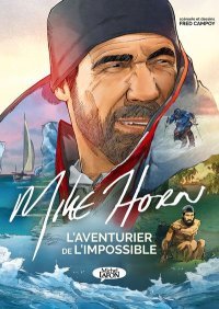 Mike Horn : l'aventurier de l'impossible 