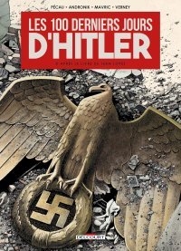 Les 100 derniers jours d'Hitler - Par Filip Andronik, Senad Mavric, Jean-Pierre Pécau & Jean Verney d'après Jean Lopez - Ed. Delcourt