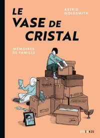 Le Vase de cristal : mémoires de famille – Par Astrid Goldsmith – Ed. Steinkis