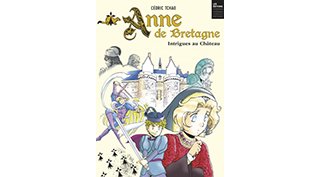Anne de Bretagne, intrigues au château - Par Cédric Tchao - Casterman 