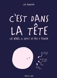 C'est dans la tête, les bébés il suffit de pas y penser de Lise Minidam : Un témoignage drôle et décalé sur l'infertilité inexpliquée