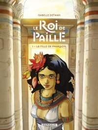 Le Roi de paille T. 1 : La Fille de Pharaon - Par Isabelle Dethan - Ed. Dargaud